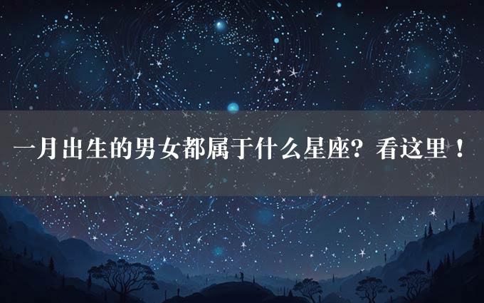 一月出生的男女都属于什么星座？看这里！