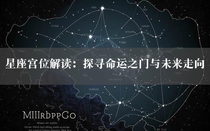 星座宫位解读：探寻命运之门与未来走向