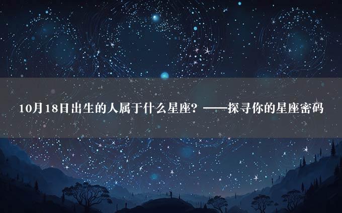 10月18日出生的人属于什么星座？——探寻你的星座密码