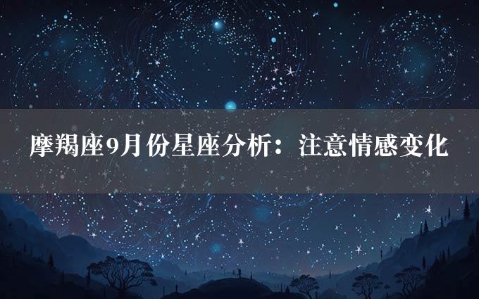 摩羯座9月份星座分析：注意情感变化