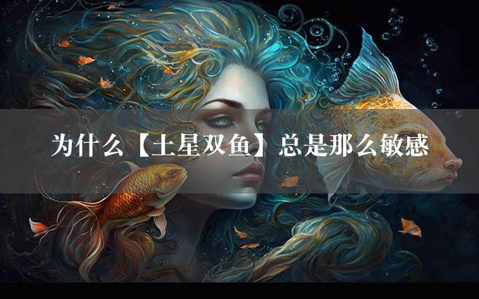 为什么【土星双鱼】总是那么敏感