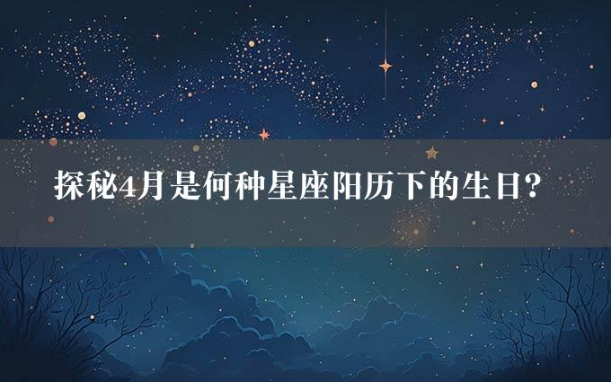 探秘4月是何种星座阳历下的生日？