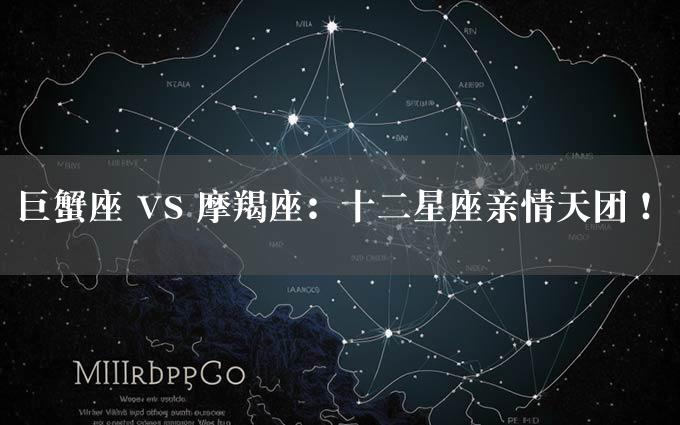 巨蟹座 VS 摩羯座：十二星座亲情天团！