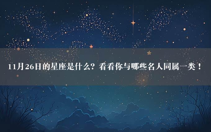 11月26日的星座是什么？看看你与哪些名人同属一类！