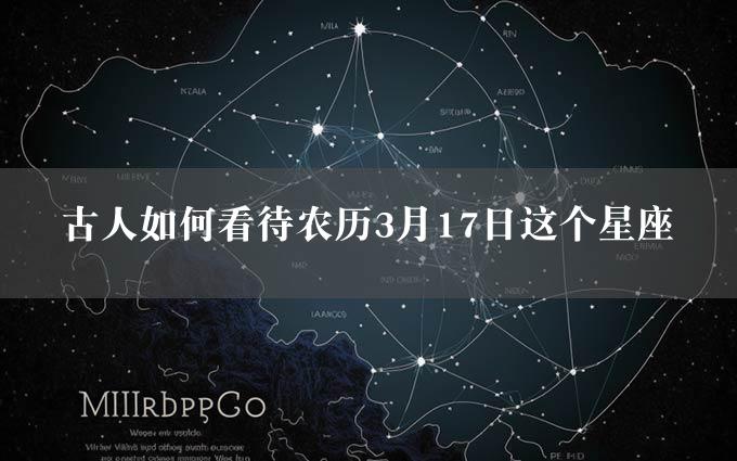 古人如何看待农历3月17日这个星座