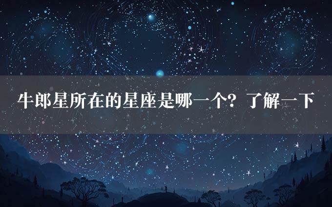 牛郎星所在的星座是哪一个？了解一下