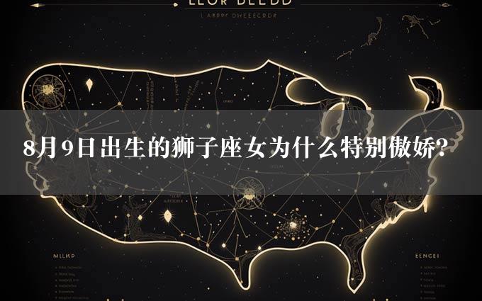 8月9日出生的狮子座女为什么特别傲娇？