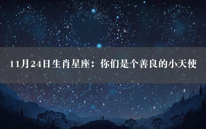 11月24日生肖星座：你们是个善良的小天使