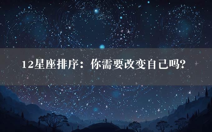 12星座排序：你需要改变自己吗？