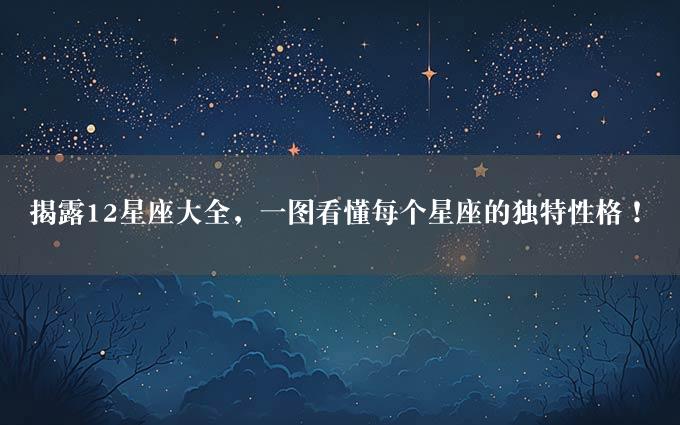 揭露12星座大全，一图看懂每个星座的独特性格！