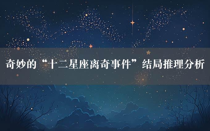 奇妙的“十二星座离奇事件”结局推理分析