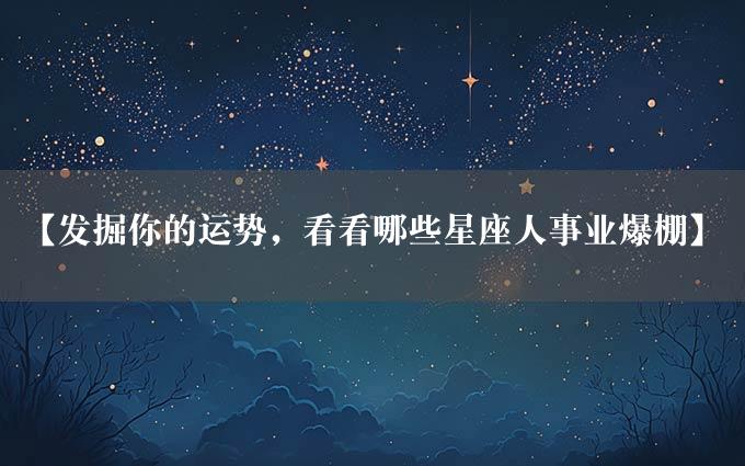 【发掘你的运势，看看哪些星座人事业爆棚】