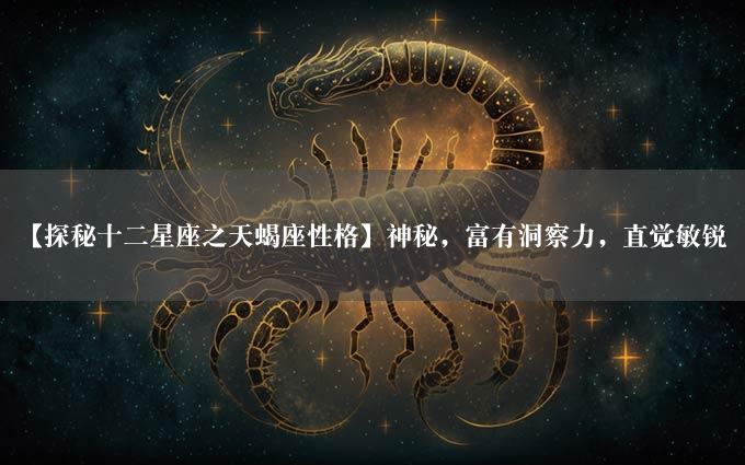 【探秘十二星座之天蝎座性格】神秘，富有洞察力，直觉敏锐