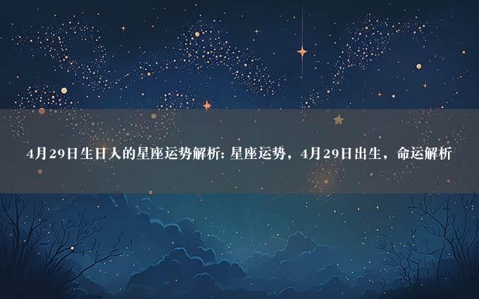 4月29日生日人的星座运势解析: 星座运势，4月29日出生，命运解析