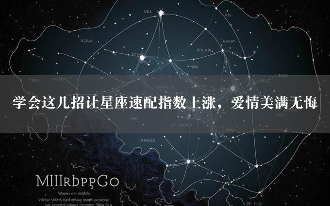 学会这几招让星座速配指数上涨，爱情美满无悔