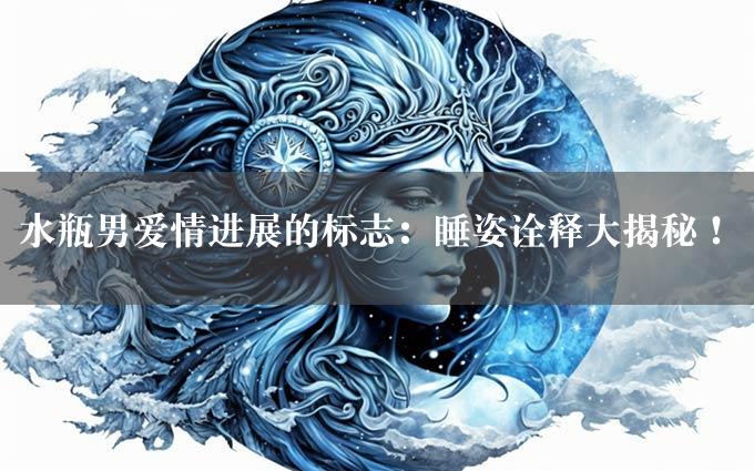 水瓶男爱情进展的标志：睡姿诠释大揭秘！