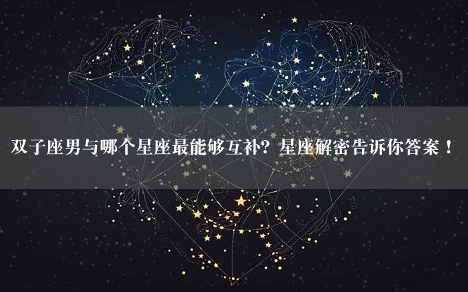 双子座男与哪个星座最能够互补？星座解密告诉你答案！