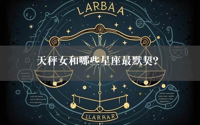 天秤女和哪些星座最默契？