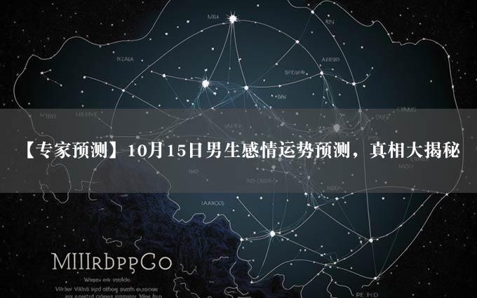 【专家预测】10月15日男生感情运势预测，真相大揭秘