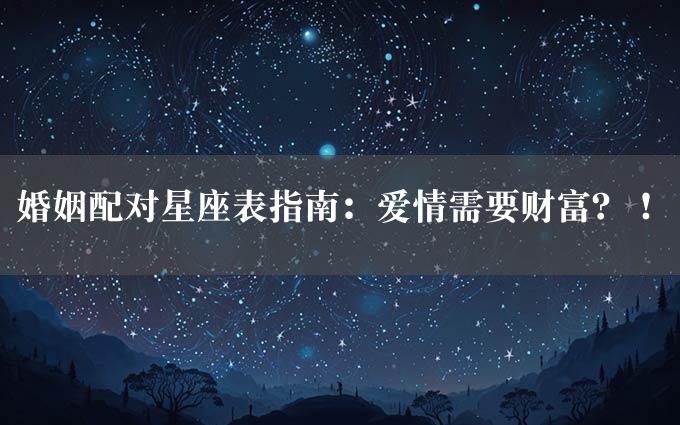 婚姻配对星座表指南：爱情需要财富？！