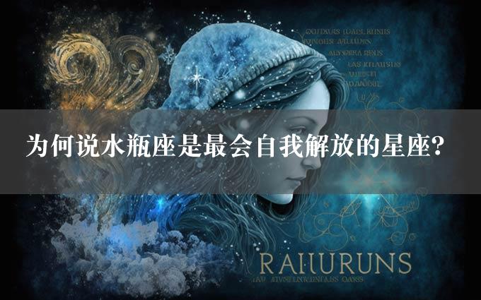 为何说水瓶座是最会自我解放的星座？