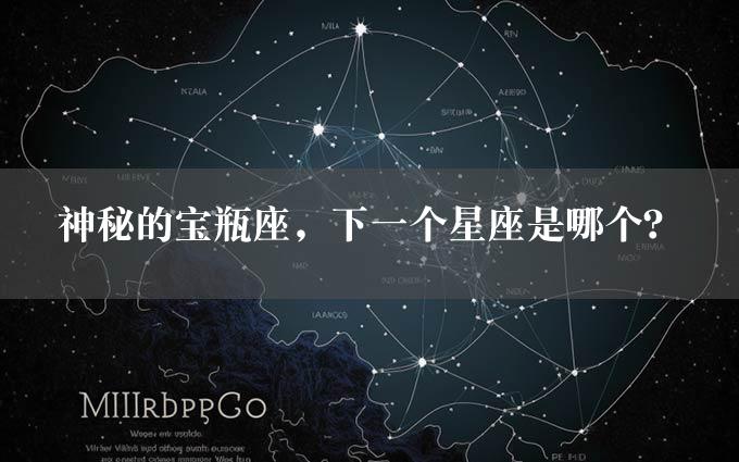 神秘的宝瓶座，下一个星座是哪个？