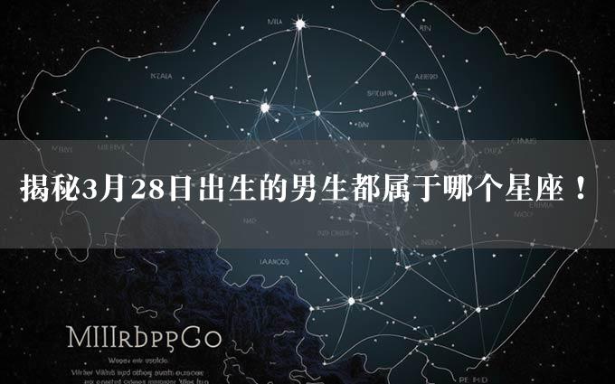 揭秘3月28日出生的男生都属于哪个星座！