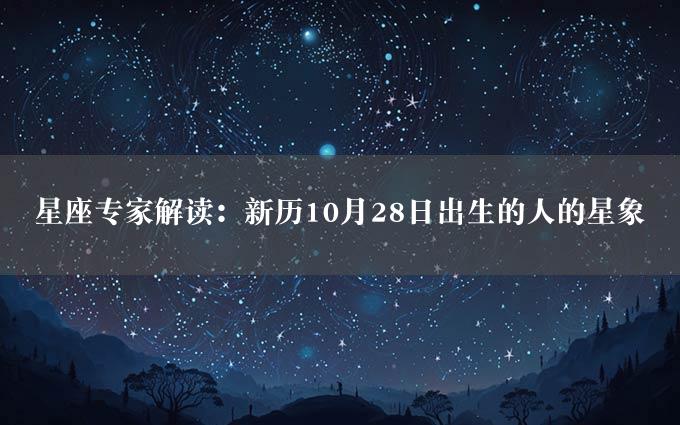 星座专家解读：新历10月28日出生的人的星象