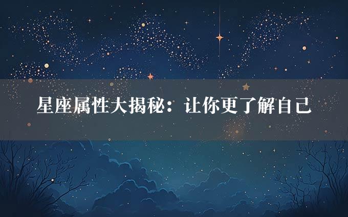 星座属性大揭秘：让你更了解自己