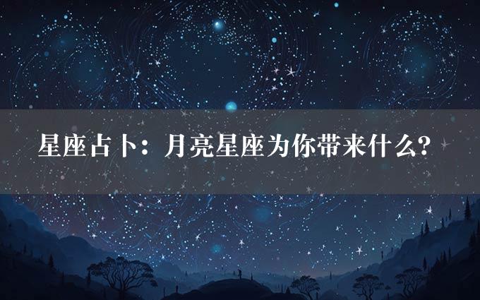 星座占卜：月亮星座为你带来什么？