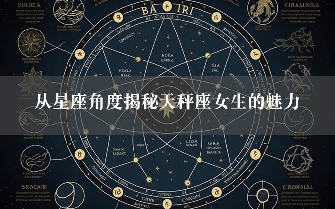 从星座角度揭秘天秤座女生的魅力