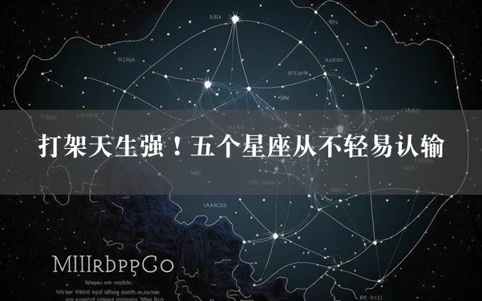 打架天生强！五个星座从不轻易认输