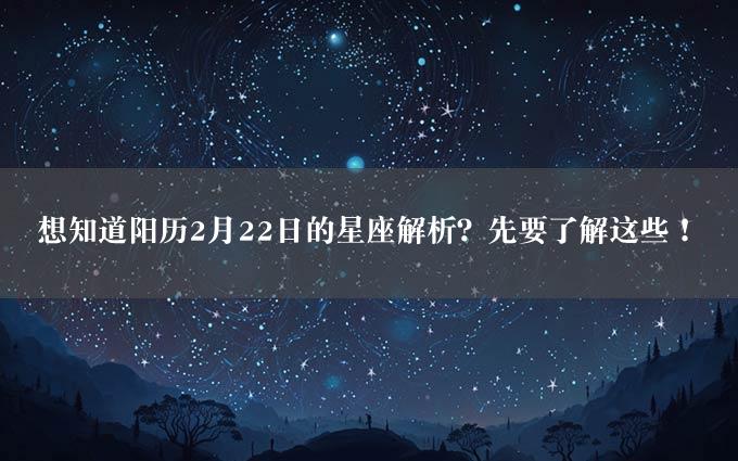 想知道阳历2月22日的星座解析？先要了解这些！