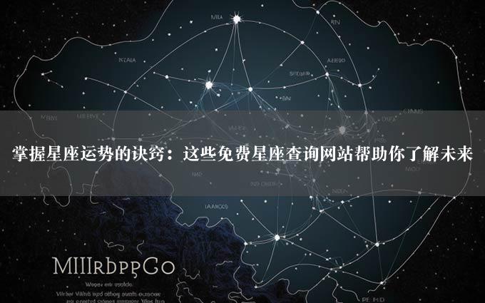 掌握星座运势的诀窍：这些免费星座查询网站帮助你了解未来