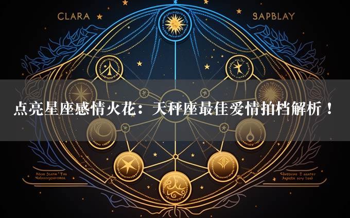 点亮星座感情火花：天秤座最佳爱情拍档解析！