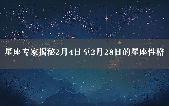 星座专家揭秘2月4日至2月28日的星座性格