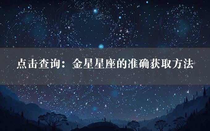 点击查询：金星星座的准确获取方法