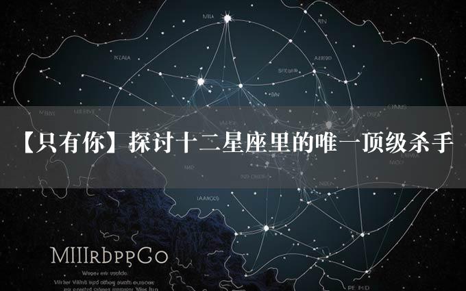 【只有你】探讨十二星座里的唯一顶级杀手