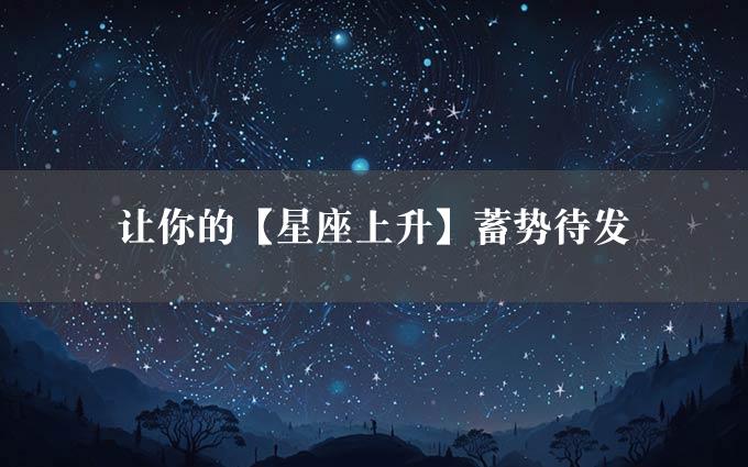 让你的【星座上升】蓄势待发