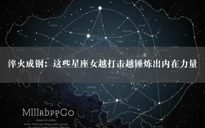 淬火成钢：这些星座女越打击越锤炼出内在力量