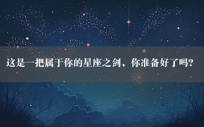 这是一把属于你的星座之剑，你准备好了吗？