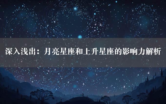 深入浅出：月亮星座和上升星座的影响力解析