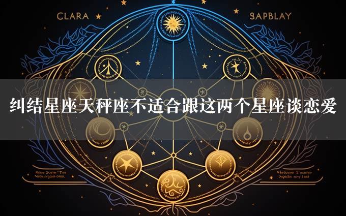 纠结星座天秤座不适合跟这两个星座谈恋爱