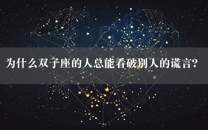 为什么双子座的人总能看破别人的谎言？