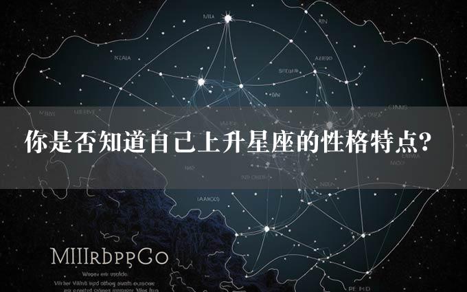 你是否知道自己上升星座的性格特点？