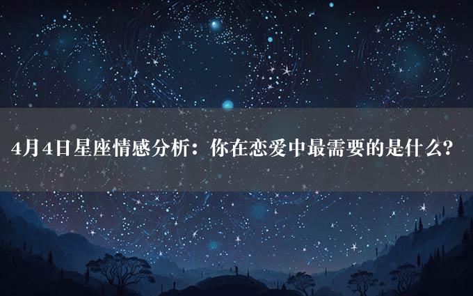 4月4日星座情感分析：你在恋爱中最需要的是什么？