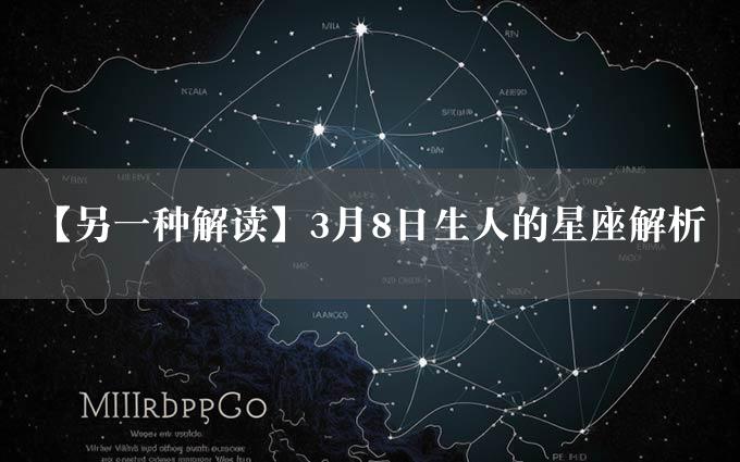 【另一种解读】3月8日生人的星座解析