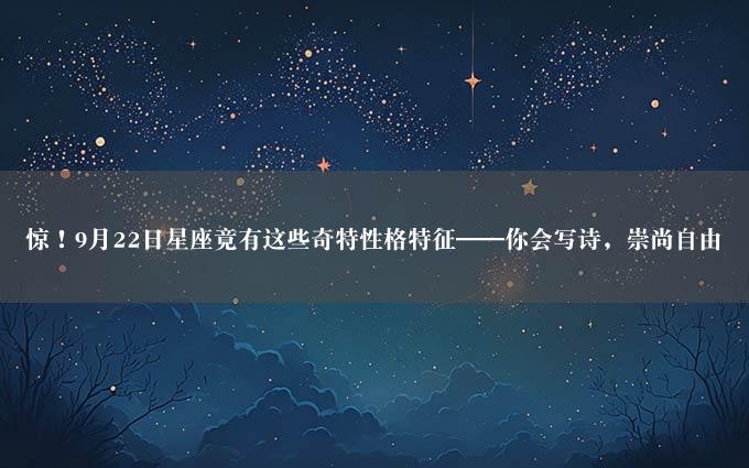 惊！9月22日星座竟有这些奇特性格特征——你会写诗，崇尚自由