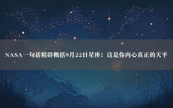 NASA一句话精辟概括9月22日星座：这是你内心真正的天平