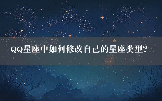 QQ星座中如何修改自己的星座类型？